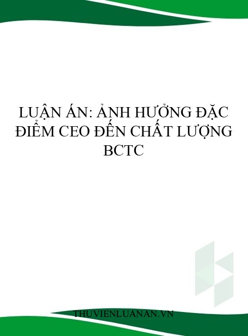 Luận án: Ảnh hưởng đặc điểm CEO đến chất lượng BCTC