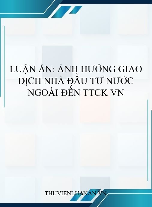 Luận án: Ảnh hưởng giao dịch nhà đầu tư nước ngoài đến TTCK VN