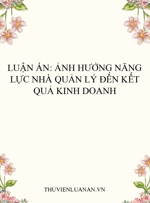 Luận án: Ảnh hưởng năng lực nhà quản lý đến kết quả kinh doanh