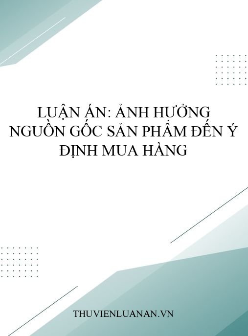 Luận án: Ảnh hưởng nguồn gốc sản phẩm đến ý định mua hàng