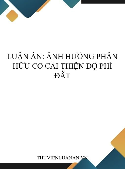 Luận án: Ảnh hưởng phân hữu cơ cải thiện độ phì đất