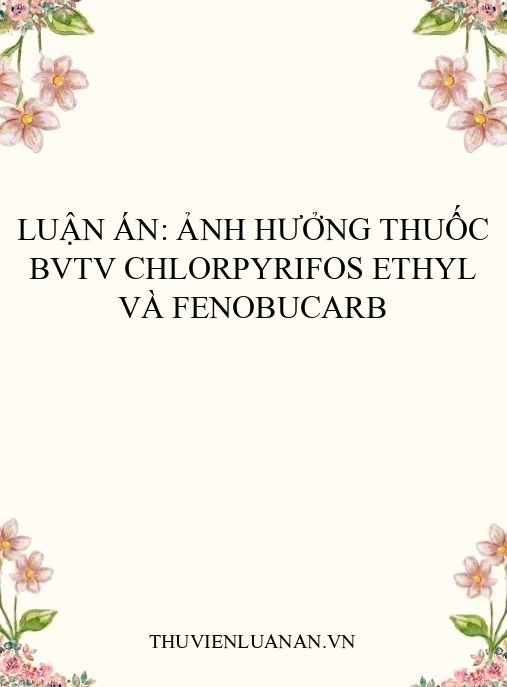 Luận án: Ảnh hưởng thuốc BVTV Chlorpyrifos ethyl và Fenobucarb