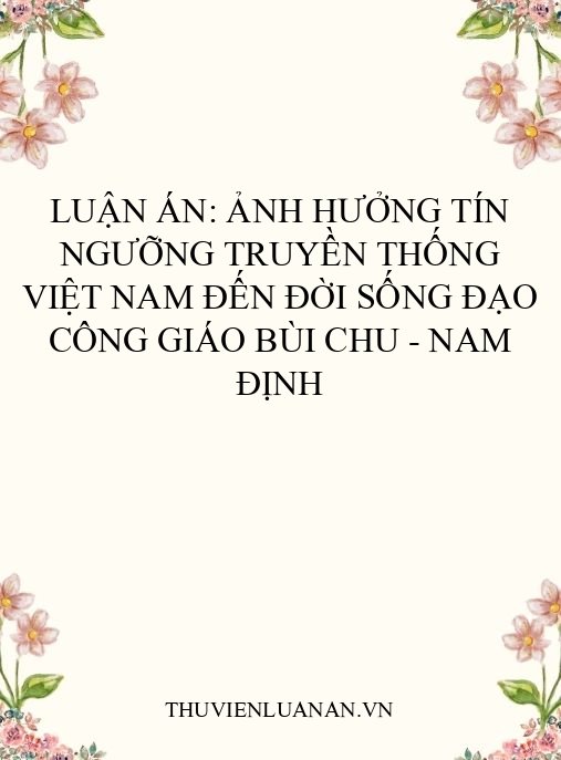 Luận án: Ảnh hưởng tín ngưỡng truyền thống Việt Nam đến đời sống đạo Công giáo Bùi Chu – Nam Định
