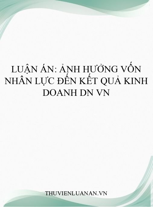 Luận án: Ảnh hưởng vốn nhân lực đến kết quả kinh doanh DN VN