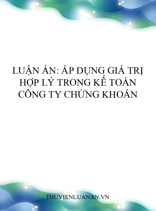 Luận án: Áp dụng giá trị hợp lý trong kế toán công ty chứng khoán