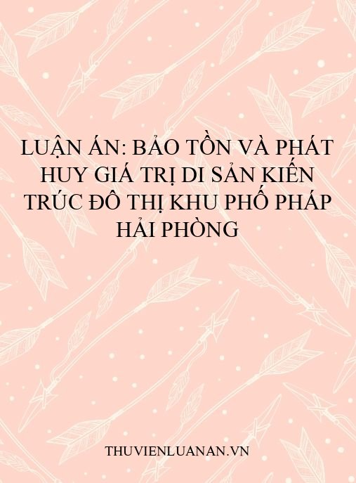 Luận án: Bảo tồn và phát huy giá trị di sản kiến trúc đô thị khu phố Pháp Hải Phòng