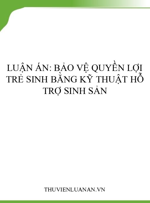 Luận án: Bảo vệ quyền lợi trẻ sinh bằng kỹ thuật hỗ trợ sinh sản