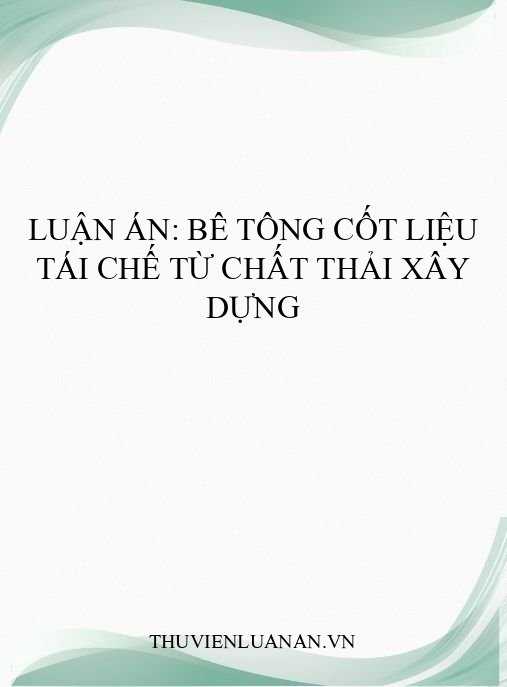Luận án: Bê tông cốt liệu tái chế từ chất thải xây dựng