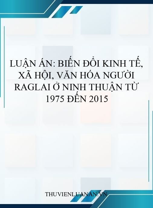 Luận án: Biến đổi kinh tế, xã hội, văn hóa người Raglai ở Ninh Thuận từ 1975 đến 2015