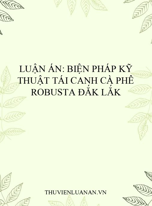 Luận án: Biện pháp kỹ thuật tái canh cà phê robusta Đắk Lắk