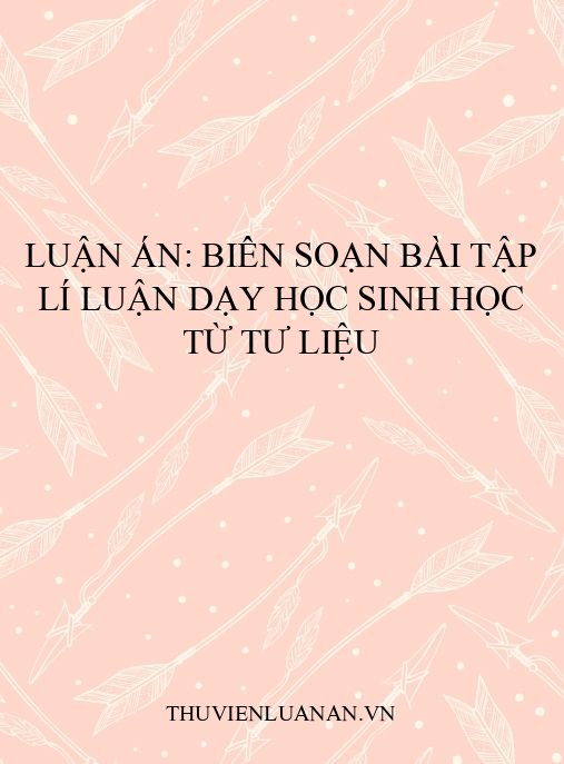 Luận án: Biên soạn bài tập Lí luận dạy học Sinh học từ tư liệu