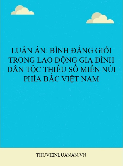 Luận án: Bình đẳng giới trong lao động gia đình dân tộc thiểu số miền núi phía Bắc Việt Nam