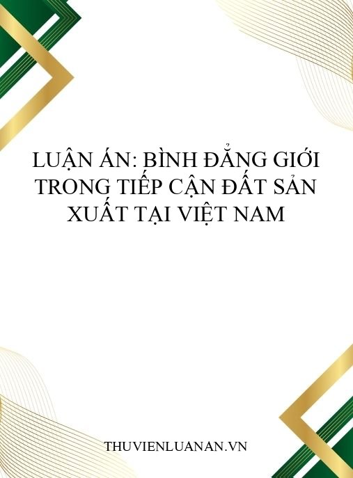 Luận án: Bình đẳng giới trong tiếp cận đất sản xuất tại Việt Nam