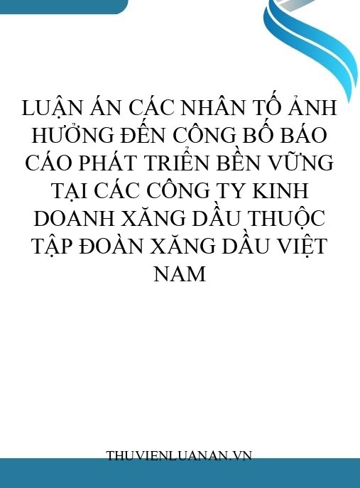 Luận án Các nhân tố ảnh hưởng đến công bố báo cáo phát triển bền vững tại các công ty kinh doanh xăng dầu thuộc tập đoàn Xăng dầu Việt Nam