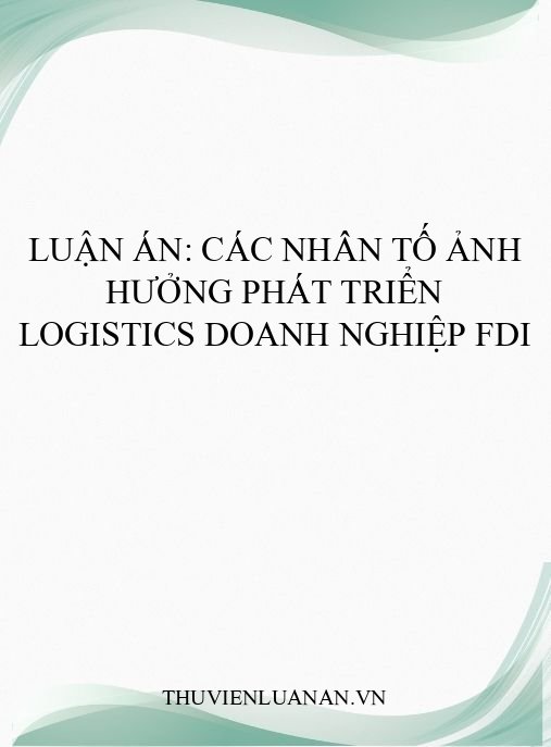Luận án: Các nhân tố ảnh hưởng phát triển logistics doanh nghiệp FDI