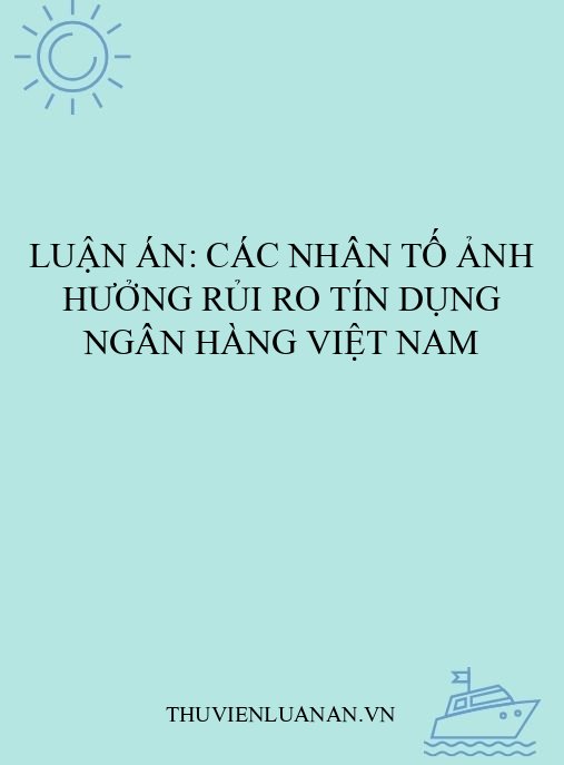 Luận án: Các nhân tố ảnh hưởng rủi ro tín dụng ngân hàng Việt Nam