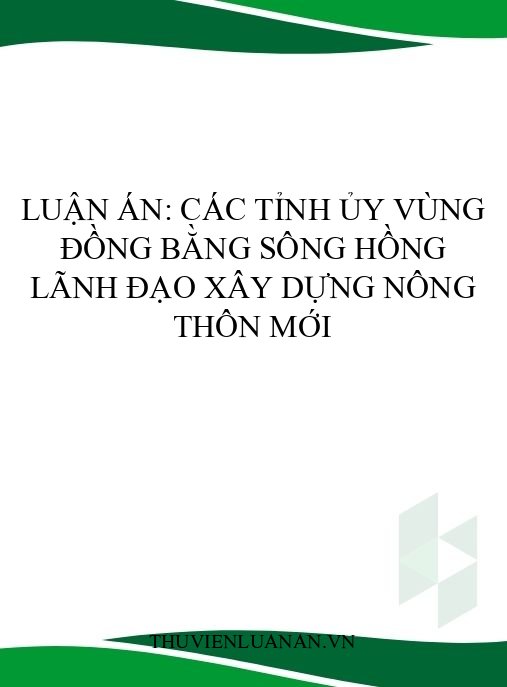 Luận án: Các tỉnh ủy vùng đồng bằng sông Hồng lãnh đạo xây dựng nông thôn mới