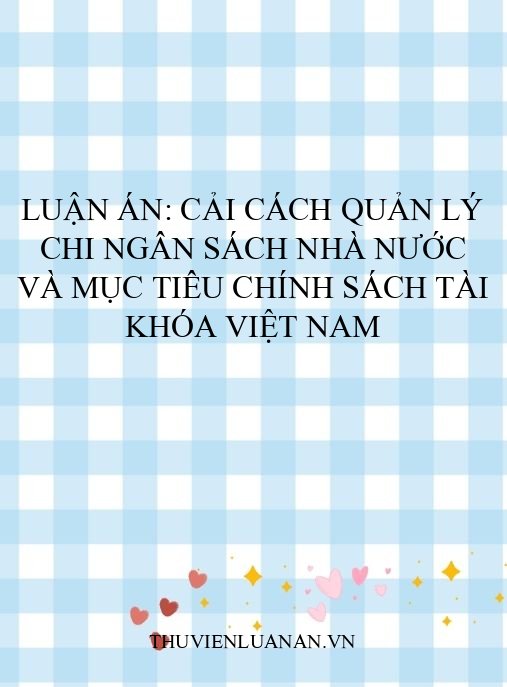 Luận án: Cải cách quản lý chi ngân sách nhà nước và mục tiêu chính sách tài khóa Việt Nam