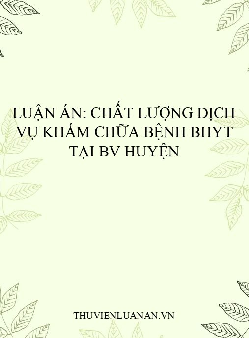 Luận án: Chất lượng dịch vụ khám chữa bệnh BHYT tại BV huyện