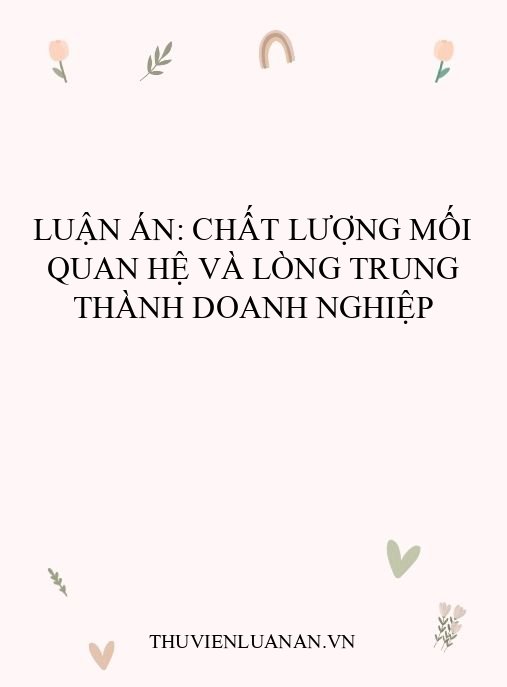 Luận án: Chất lượng mối quan hệ và lòng trung thành doanh nghiệp