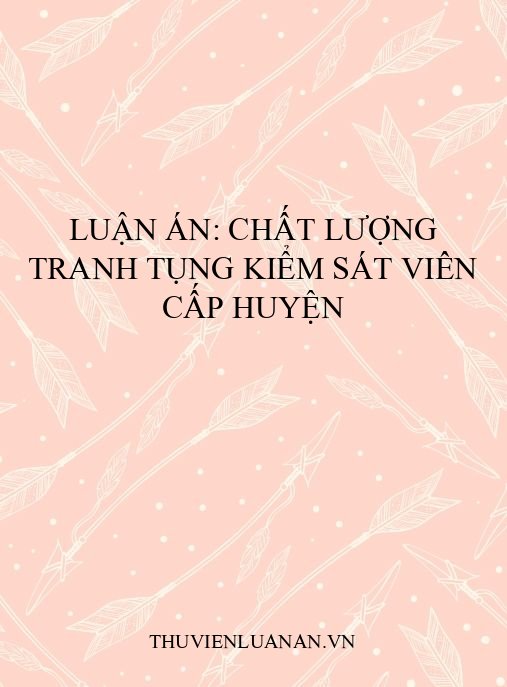 Luận án: Chất lượng tranh tụng Kiểm sát viên cấp huyện