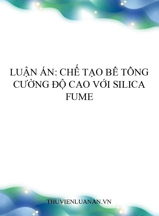 Luận án: Chế tạo bê tông cường độ cao với silica fume