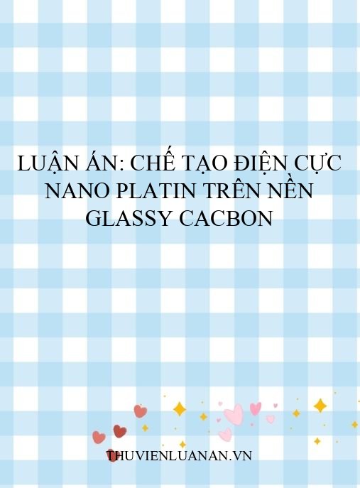Luận án: Chế tạo điện cực nano Platin trên nền glassy cacbon