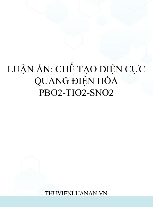 Luận án: Chế tạo điện cực quang điện hóa PbO2-TiO2-SnO2