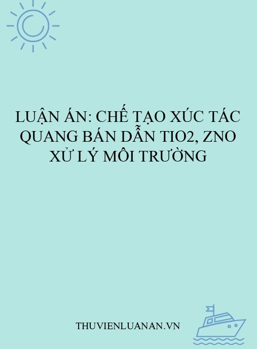 Luận án: Chế tạo xúc tác quang bán dẫn TiO2, ZnO xử lý môi trường