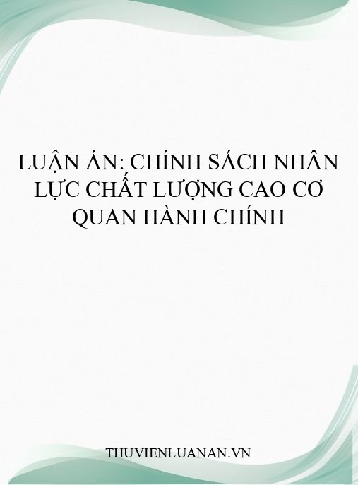 Luận án: Chính sách nhân lực chất lượng cao cơ quan hành chính