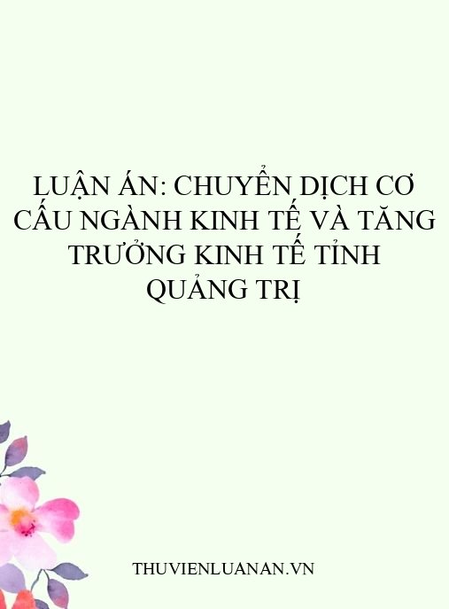 Luận án: Chuyển dịch cơ cấu ngành kinh tế và tăng trưởng kinh tế tỉnh Quảng Trị