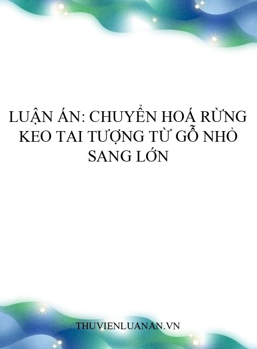 Luận án: Chuyển hoá rừng Keo tai tượng từ gỗ nhỏ sang lớn