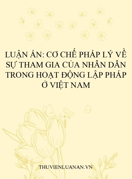 Luận án: Cơ chế pháp lý về sự tham gia của nhân dân trong hoạt động lập pháp ở Việt Nam