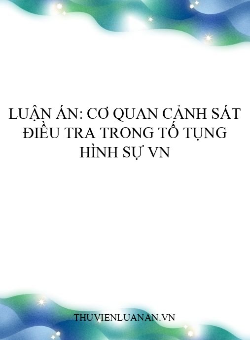 Luận án: Cơ quan Cảnh sát điều tra trong tố tụng hình sự VN