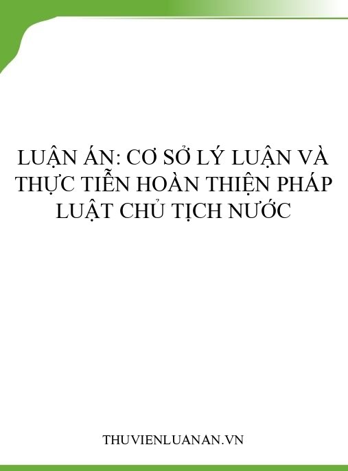 Luận án: Cơ sở lý luận và thực tiễn hoàn thiện pháp luật Chủ tịch nước