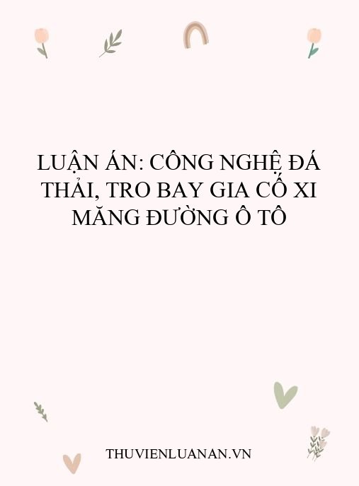 Luận án: Công nghệ đá thải, tro bay gia cố xi măng đường ô tô