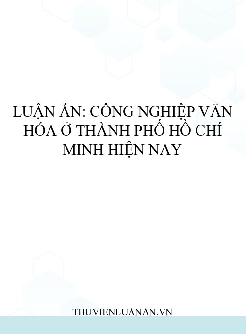 Luận án: Công nghiệp văn hóa ở Thành phố Hồ Chí Minh hiện nay