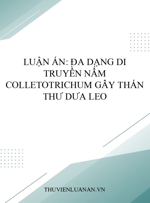 Luận án: Đa dạng di truyền nấm Colletotrichum gây thán thư dưa leo