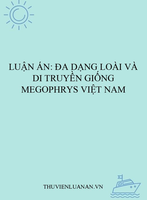 Luận án: Đa dạng loài và di truyền giống Megophrys Việt Nam