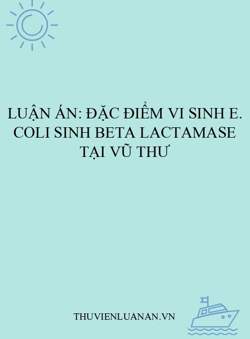 Luận án: Đặc điểm vi sinh E. coli sinh beta lactamase tại Vũ Thư