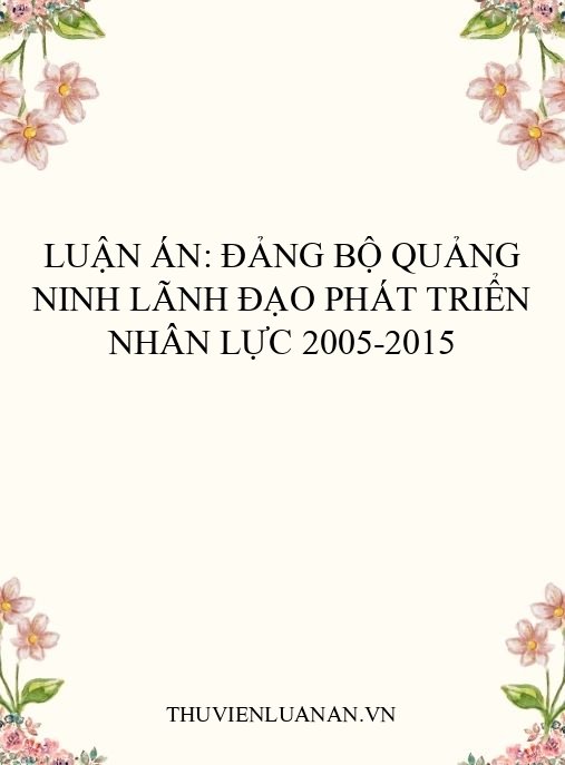 Luận án: Đảng bộ Quảng Ninh lãnh đạo phát triển nhân lực 2005-2015