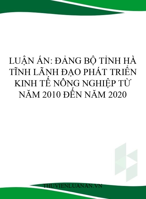 Luận án: Đảng bộ tỉnh Hà Tĩnh lãnh đạo phát triển kinh tế nông nghiệp từ năm 2010 đến năm 2020