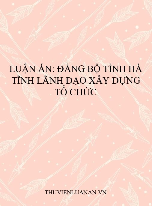 Luận án: Đảng bộ tỉnh Hà Tĩnh lãnh đạo xây dựng tổ chức