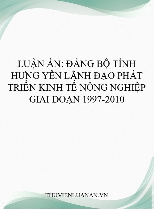 Luận án: Đảng bộ tỉnh Hưng Yên lãnh đạo phát triển kinh tế nông nghiệp giai đoạn 1997-2010