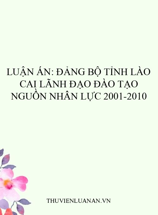 Luận án: Đảng bộ tỉnh Lào Cai lãnh đạo đào tạo nguồn nhân lực 2001-2010