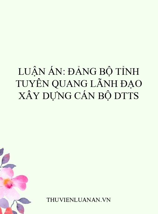 Luận án: Đảng bộ tỉnh Tuyên Quang lãnh đạo xây dựng cán bộ DTTS