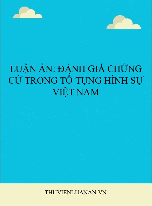 Luận án: Đánh giá chứng cứ trong tố tụng hình sự Việt Nam