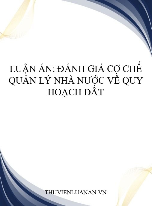 Luận án: Đánh giá cơ chế quản lý nhà nước về quy hoạch đất