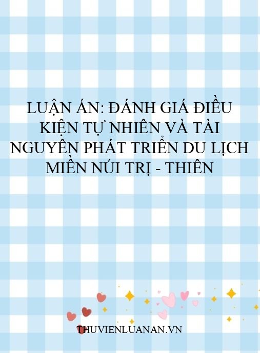 Luận án: Đánh giá điều kiện tự nhiên và tài nguyên phát triển du lịch miền núi Trị – Thiên