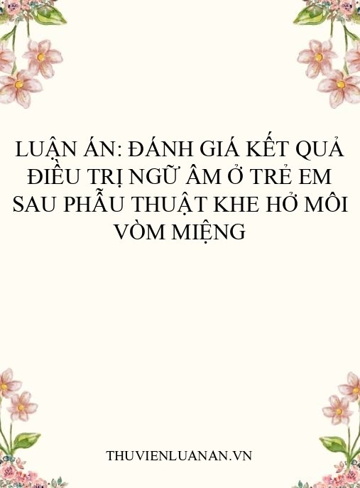 Luận án: Đánh giá kết quả điều trị ngữ âm ở trẻ em sau phẫu thuật khe hở môi vòm miệng